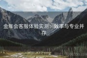金年会客服体验实测：效率与专业并存
