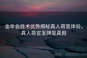金年会技术优势揭秘真人荷官体验，真人荷官发牌是真假