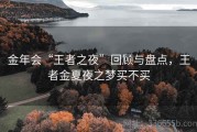 金年会“王者之夜”回顾与盘点，王者金夏夜之梦买不买