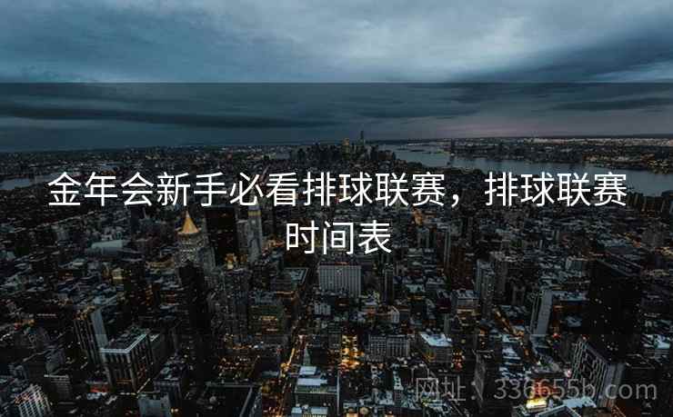 金年会新手必看排球联赛，排球联赛时间表