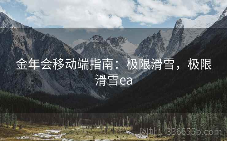 金年会移动端指南：极限滑雪，极限滑雪ea