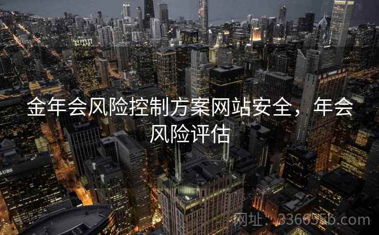金年会风险控制方案网站安全，年会风险评估