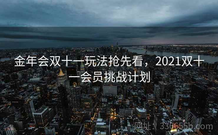 金年会双十一玩法抢先看，2021双十一会员挑战计划