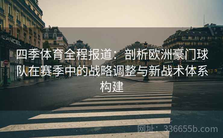 四季体育全程报道：剖析欧洲豪门球队在赛季中的战略调整与新战术体系构建