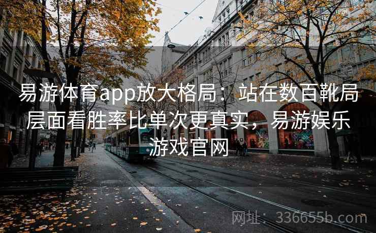 易游体育app放大格局：站在数百靴局层面看胜率比单次更真实，易游娱乐游戏官网