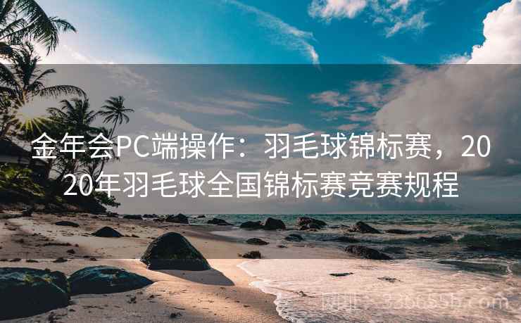 金年会PC端操作：羽毛球锦标赛，2020年羽毛球全国锦标赛竞赛规程