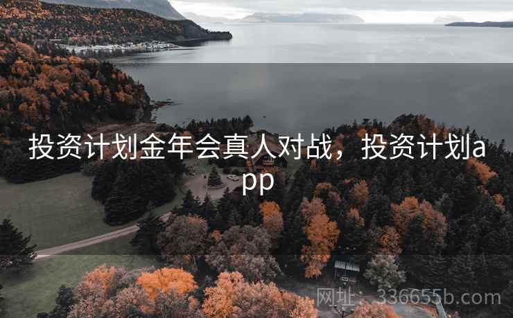 投资计划金年会真人对战，投资计划app
