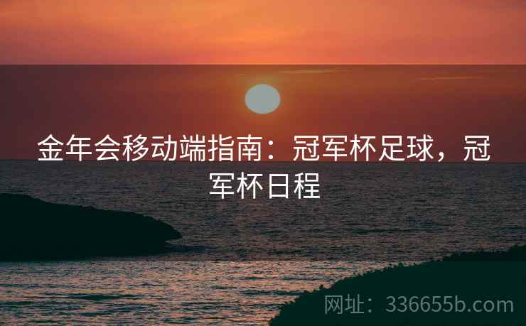 金年会移动端指南：冠军杯足球，冠军杯日程