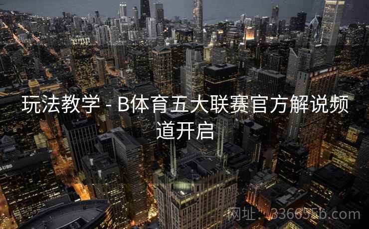 玩法教学 - B体育五大联赛官方解说频道开启
