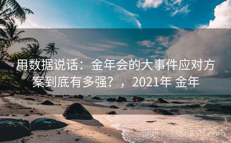 用数据说话：金年会的大事件应对方案到底有多强？，2021年 金年