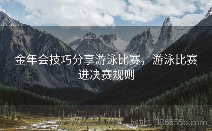 金年会技巧分享游泳比赛，游泳比赛进决赛规则