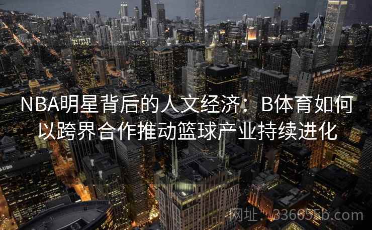 NBA明星背后的人文经济：B体育如何以跨界合作推动篮球产业持续进化
