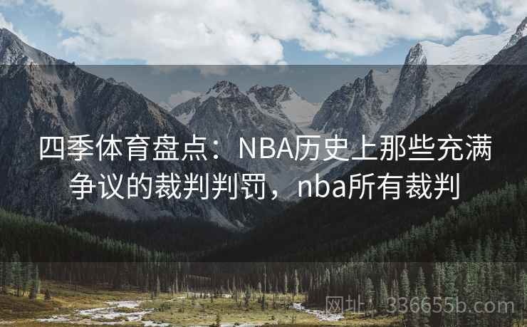 四季体育盘点：NBA历史上那些充满争议的裁判判罚，nba所有裁判