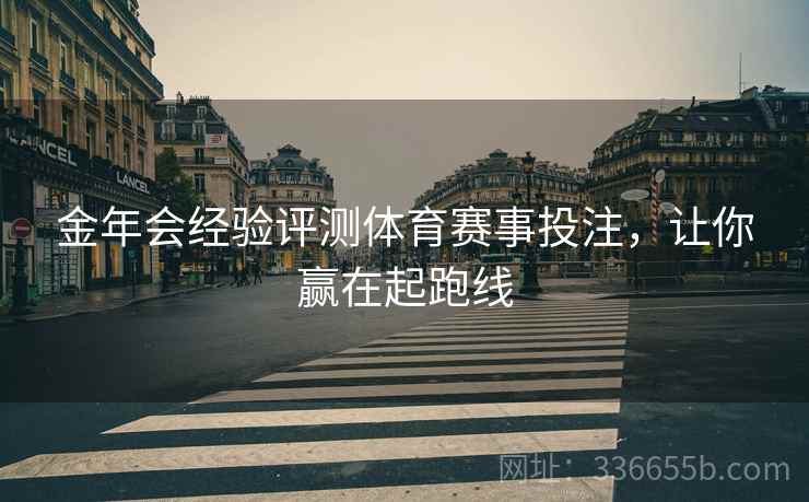 金年会经验评测体育赛事投注，让你赢在起跑线