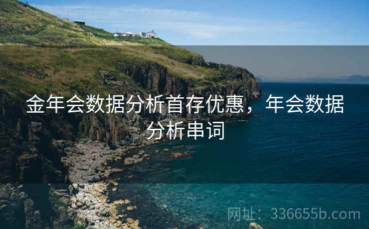 金年会数据分析首存优惠，年会数据分析串词