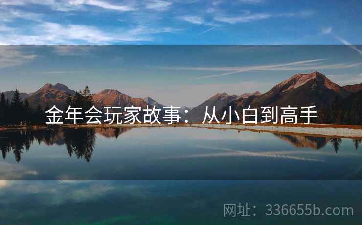 金年会玩家故事：从小白到高手