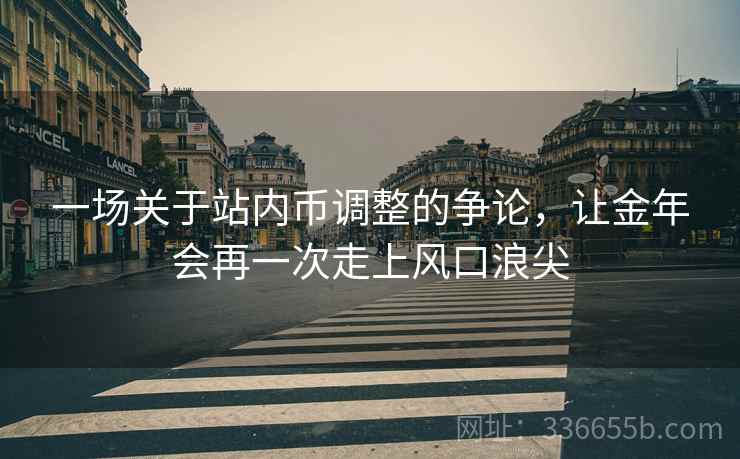 一场关于站内币调整的争论，让金年会再一次走上风口浪尖