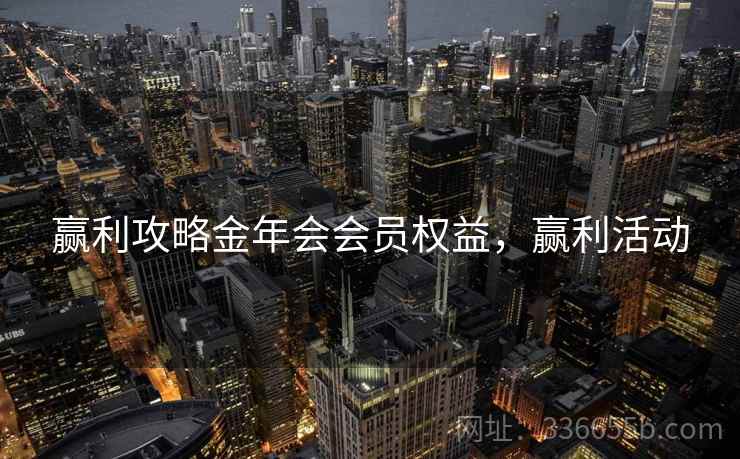 赢利攻略金年会会员权益，赢利活动