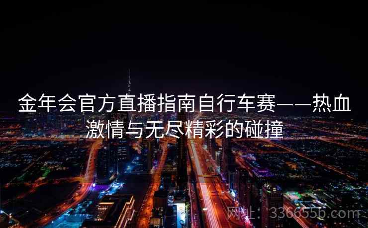 金年会官方直播指南自行车赛——热血激情与无尽精彩的碰撞